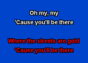 Oh my, my
'Cause you'll be there

Where the streets are gold

'Cause you'll be there