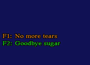 Flz No more tears
F22 Goodbye sugar