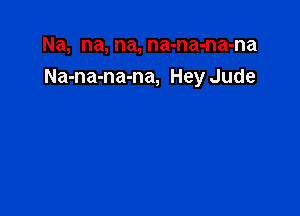 Na, na,na,na-na-na-na
Na-na-na-na, Hey Jude