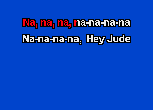 Na, na, na, na-na-na-na
Na-na-na-na, Hey Jude