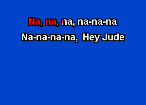 Na, na, na, na-na-na
Na-na-na-na, Hey Jude