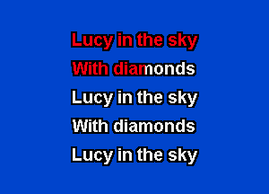 Lucy in the sky
With diamonds
Lucy in the sky
With diamonds

Lucy in the sky