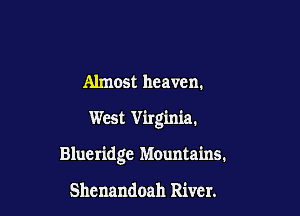 Almost heaven.

Wm