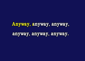 Anyway. anyway. anyway.

anyway. anyway. anyway.