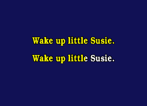 Wake up little Susie.

Wake up little Susie.