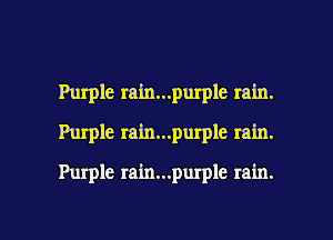 Purple rain...purple rain.

g