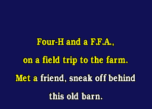 Four-H and a FFA.
on a field trip to the farm.
Met a friend. sneak off behind

this old barn.