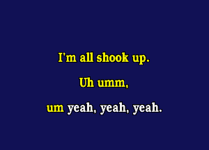 I'm all shook up.

Uh umm.

um yeah. yeah. yeah.