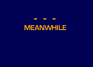 MEANWHILE