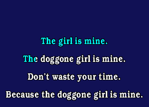 The girl is mine.
The doggone girl is mine.
Don't waste your time.

Because the doggone girl is mine.