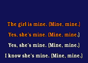 The girl is mine. (Mine. mine.)
Yes. she's mine. (Mine. mine.)
Yes. she's mine. (Mine. mine.)

I know she's mine. (Mine. mine.)