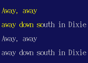 Away, away
away down south in Dixie

Away, away

away down south in Dixie