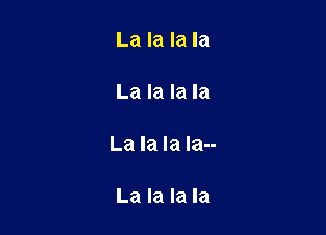 La la la la

La la la la

La la la la--

La la la la