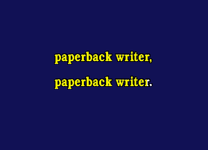 paperback writer.

paperback writer.