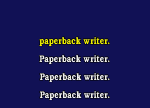 paperback writer.

Paperback writer.

Paperback writer.

Paperback writer.