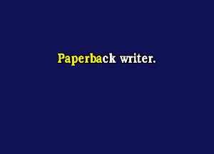 Paperback writer.