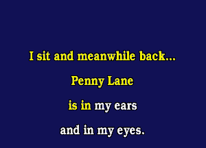 Isit and meanwhile back...
Penny Lane

is in my ears

and in my eyes.