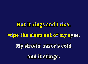 But it rings and I rise,

wipe the sleep out of my eyes.

My shavin' razor's cold

and it stings.