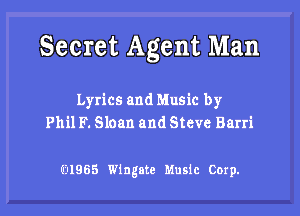 Secret Agent Man

Lyrics and Music by
Phil P. Sloan and Steve Barri

91885 Wingm Music Corp.