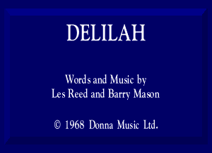 DELILAH

Words and Music by
Les Reed and Barry Mason

IS) 1908 Donna Musir Lid.
