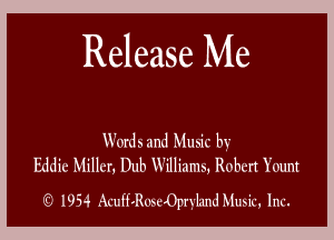 Release Me

Words and Music by
Eddie Miller, Dub Williams, Robert Yount

(6' 1954 AcuffRuseOprij'md Music, Inc.