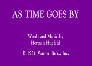 AS TIME GOES BY

Words and Mus'c by
Hrnmn Hupftld

g) 1931 Warner Bros., Inc.