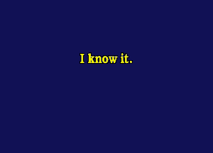 I know it.