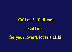 Call me! (Call me)

Call m8.

for your lover's lover's alibi.
