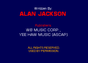 W ritten By

WB MUSIC CORP ,

YEE HAW MUSIC (ASCAPJ

ALL RIGHTS RESERVED
USED BY PERMISSION