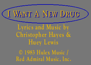 I WANT A NEW DRUG
Lyrics and Music by

Christopher Hayes Ga
Huey Lewis

(9 1983 Hulex Music I
Red Admiral Music. Inc.