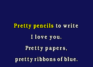 Pretty pencils to write

I love you.

Pretty papers.

prettyribbonsofblue.