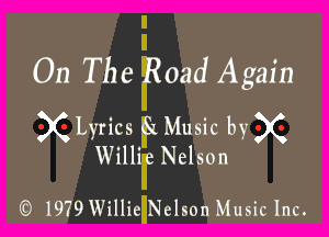 On The iRoad A gain

X Lyrics Fl Music by X
Willi Nelson

CC) 1979 WilliclNelson Music Inc.