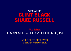 Written Byi

BLACKENED MUSIC PUBLISHING EBMIJ

ALL RIGHTS RESERVED.
USED BY PERMISSION.