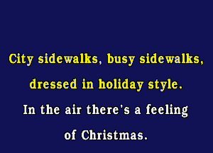 City sidewalks, busy sidewalks,
dressed in holiday style.
In the air there's a feeling

of Christmas.