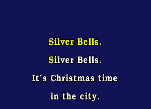 Silver Bells.
Silver Bells.

It's Christmas time

in the city.