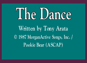 The Dance

Written by Tony Arata

1987 MorganActivc Songs, IncJ
Pookic Bear (ASCAP)