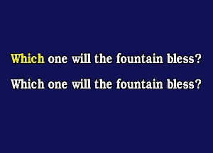 Which one will the fountain bless?

Which one will