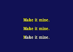 Make it mine.
Make it mine.

Make it mine.