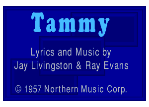 Tammy

Lyrics and Music by

Jay Livingston 81 Ray Evans

'13 1957 Northern Music Corp.
