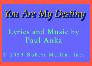 You Are My Destiny

Lyrics and Music by
Paul Anka

Q) 1953 Robert Mellin,1nc.