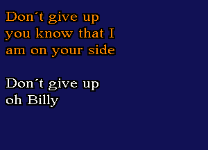 Don't give up
you know that I
am on your Side

Don't give up
oh Billy