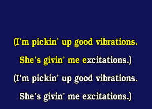 (I'm pickin' up good vibrations.
She's givin' me excitations.)
(I'm pickin' up good vibrations.

She's givin' me excitations.)