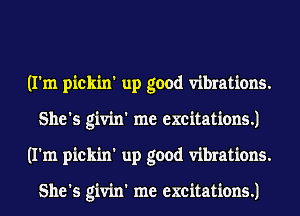(I'm pickin' up good vibrations.
She's givin' me excitations.)
(I'm pickin' up good vibrations.

She's givin' me excitations.)