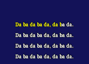 Ba ba da ba da. da ba da.
Da bada bada. da bada.
Da bada bada. da bada.

Dabadabada.dabada. l