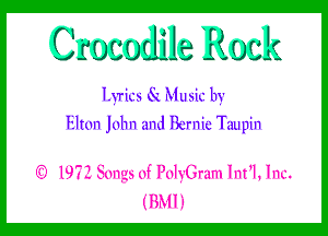 Crocosme Rock

Lvics xQ Music. 113'

Elton John and Bernie Taupin

'3' 1979 Songs of PolyGram Int'l, Inc.

( BM I II