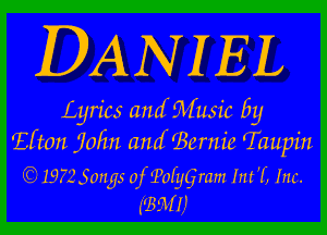 DANIEL

Lyrics amf Mimic 6y

Efton Jofm amfv'lw'emie (Taupm

C Irlflgbrrgjs quofytjmm hr! T. Inc.
(2711! l?