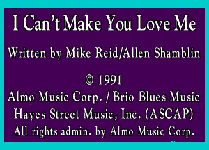 I Calft Make You Love Me

Written by Mike ReidIAllcn Shamblin

'31991
Alma Music CoerBrio Blues Music
Hayes Street Music, Inc. (ASCAP)

All rights admin. 113' Alma Musk (Iorp.