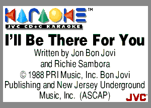 mm NE!

'JVCch-tclNARAOKE

IPII Be There For You
Written by- Jon Bon Jovi
and Richie Sawbora
988 PRI Music. Inc. Bon Jovi
Publishing and New Jersey Underground
Music. Inc. (IASCAPJ JVC