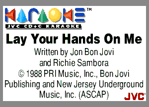 mm NE!

'JVCch-tclNARAOKE

Layr Your Hands On Me

Written by- Jon Bon Jovi
and Richie Sawbora
988 PRI Music. Inc. Bon Jovi
Publishing and New Jersey Underground
Music. Inc. (IASCAPJ JVC