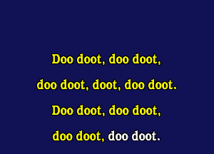 Doo doot. doo doot.

doo doot. doot. doo doot.

Doo doot. doo doot.

doo doot. doo doot.